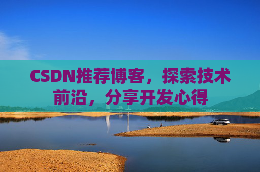CSDN推荐博客，探索技术前沿，分享开发心得